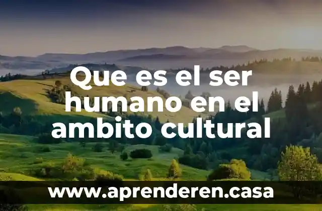 Que es el ser humano en el ambito cultural