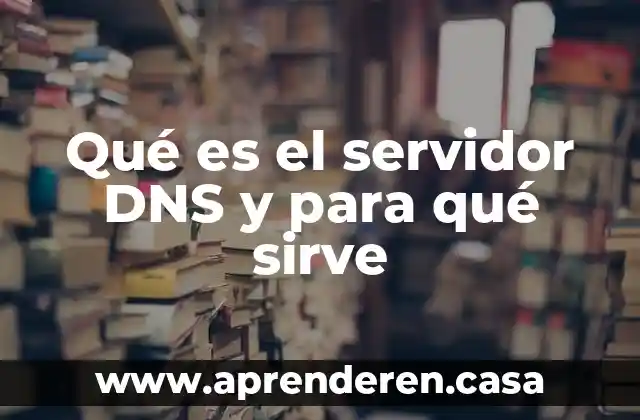 Qué es el servidor DNS y para qué sirve