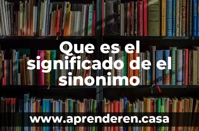 Que es el significado de el sinonimo