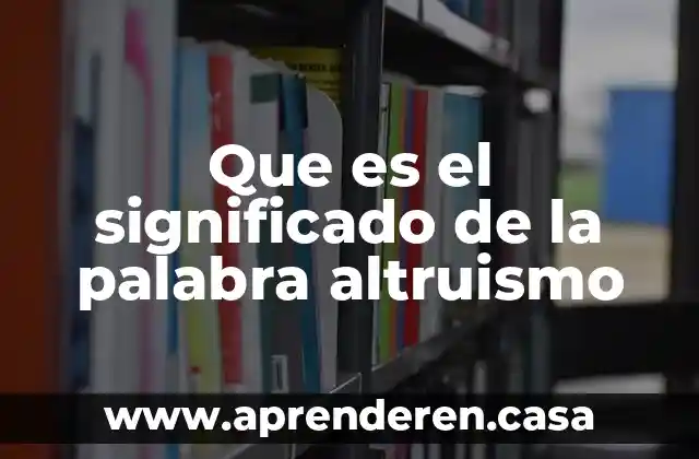 Que es el significado de la palabra altruismo