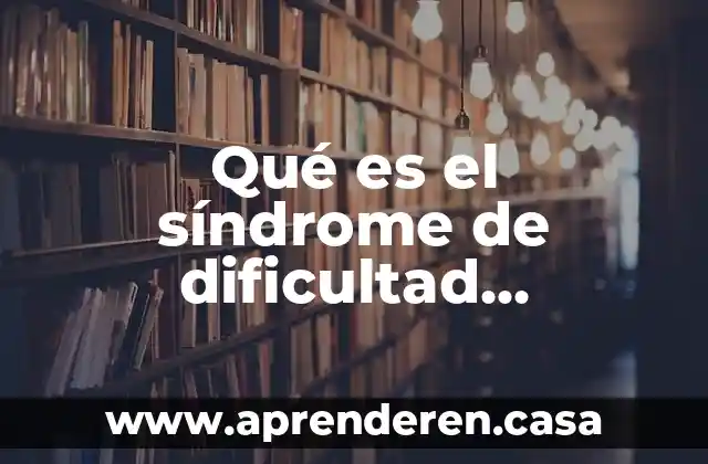 Qué es el síndrome de dificultad respiratoria definición
