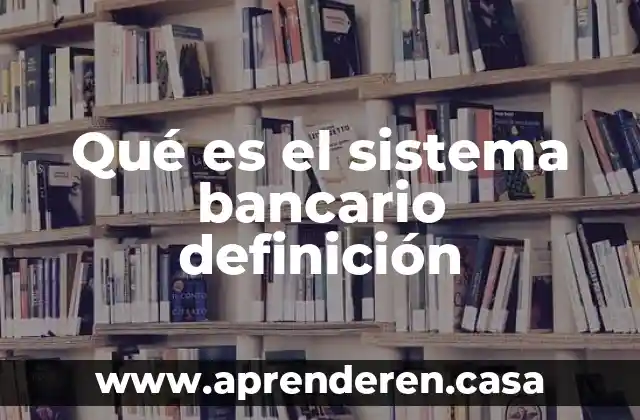 Qué es el sistema bancario definición