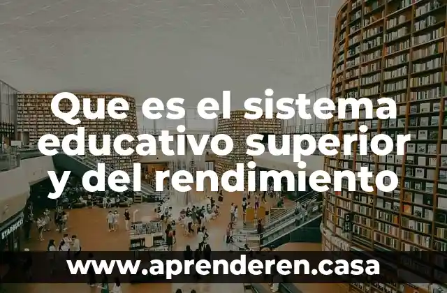 Que es rendimiento industrial 5 Que es el sistema educativo superior y del rendimiento