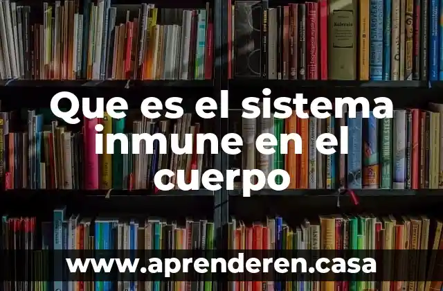 Que es el sistema inmune en el cuerpo