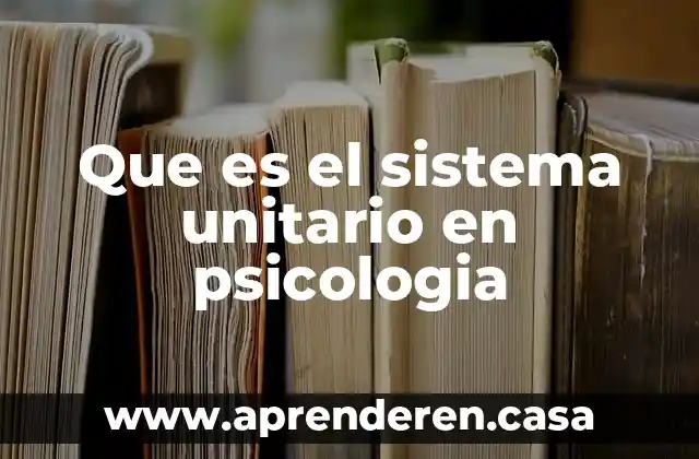 Que es el sistema unitario en psicologia