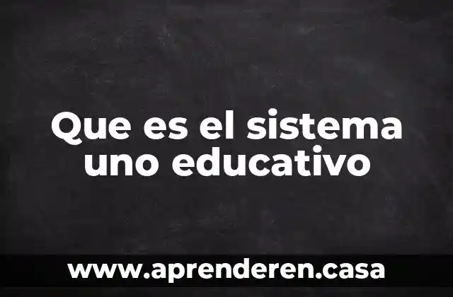 Que es el sistema uno educativo