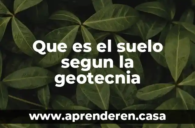Que es el suelo segun la geotecnia