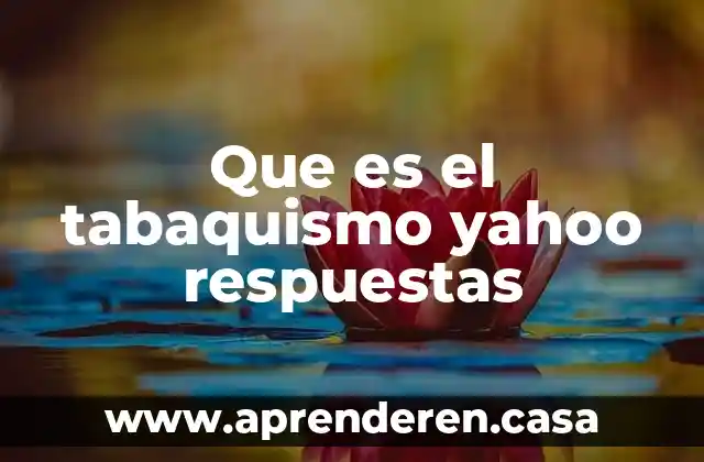Que es el tabaquismo yahoo respuestas