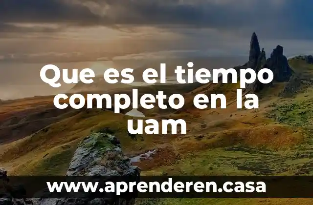 Que es tiempo asignado en una empresa 3 Que es el tiempo completo en la uam