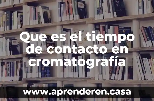 Que es el tiempo de contacto en cromatografía