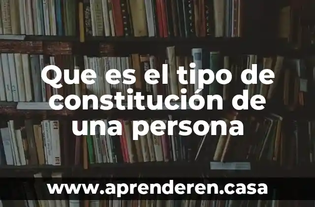 Que es el tipo de constitución de una persona