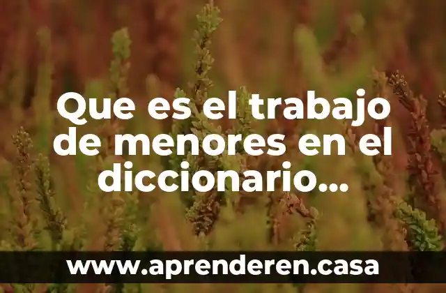 Que es el trabajo de menores en el diccionario juridico