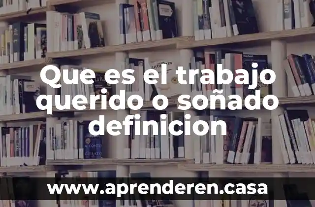 Que es el trabajo querido o soñado definicion