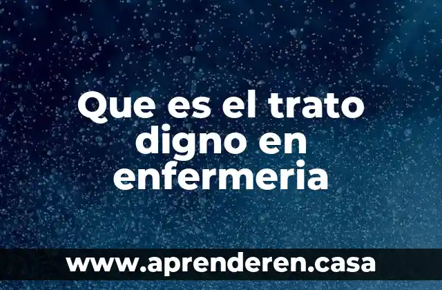 Que es el trato digno en enfermeria