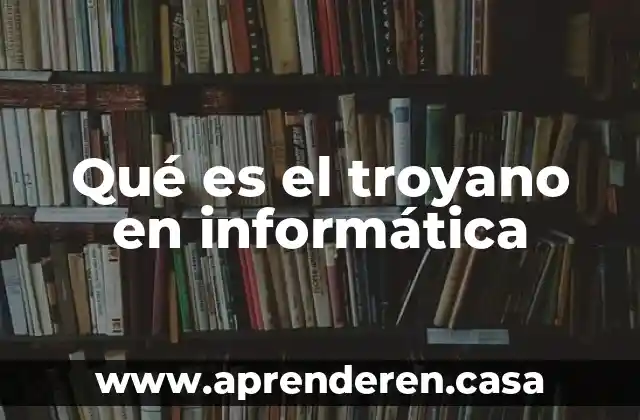 Qué es el troyano en informática