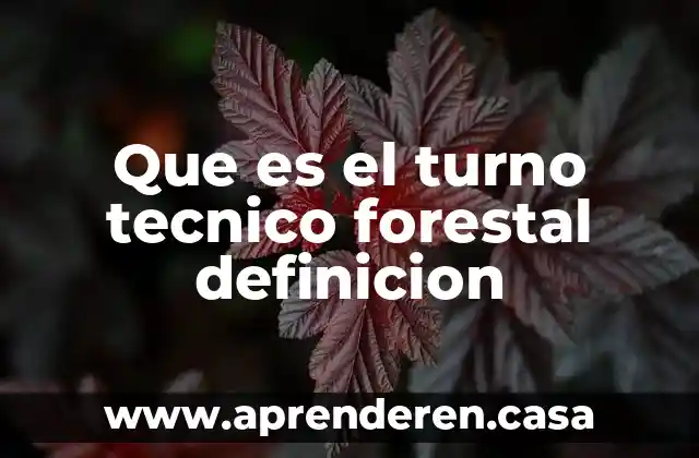 Que es el turno tecnico forestal definicion