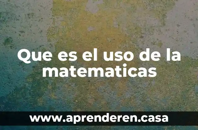 Que es el uso de la matematicas