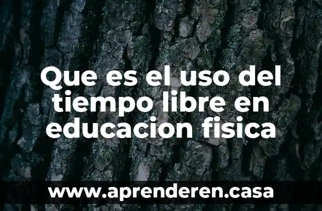 Que es el uso del tiempo libre en educacion fisica