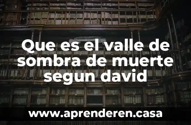 Que es el valle de sombra de muerte segun david