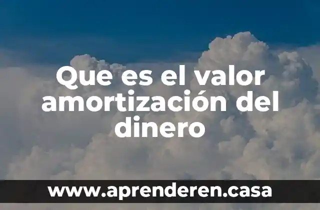 Que es una amortizacion matematica financiera 6 Que es el valor amortización del dinero