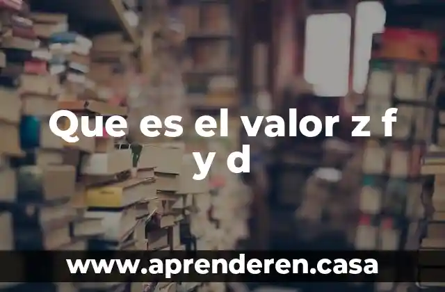 Que es el valor z f y d