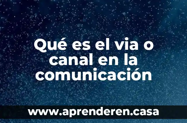 Qué es el via o canal en la comunicación