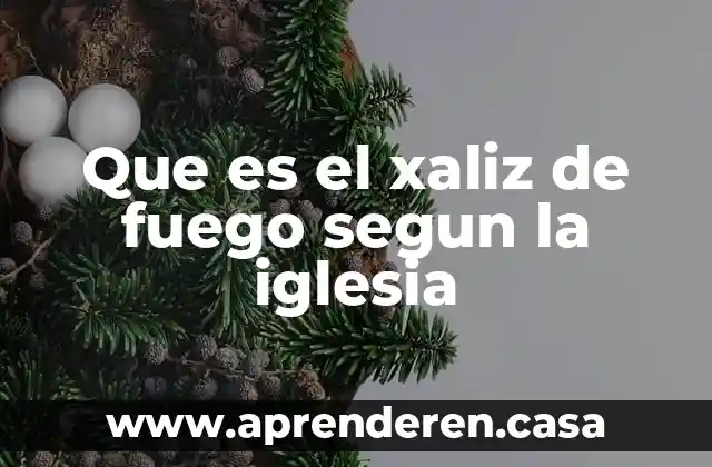 Que es el xaliz de fuego segun la iglesia