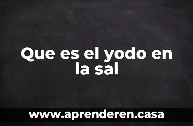 Qué es la sal marina 7 Que es el yodo en la sal