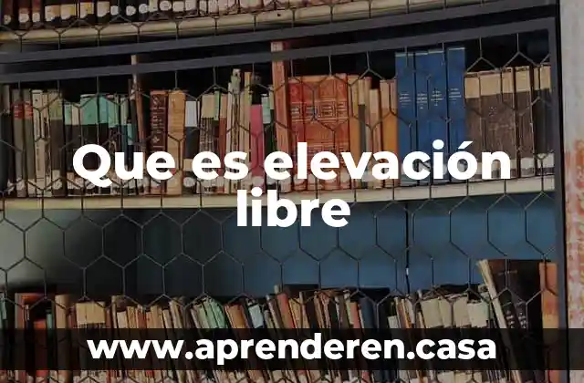 Que es elevación libre