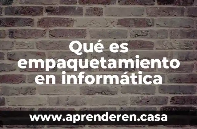 Qué es empaquetamiento en informática