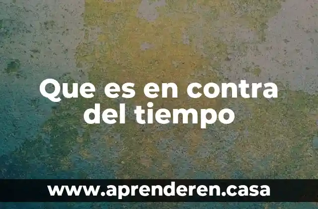 Que es en contra del tiempo