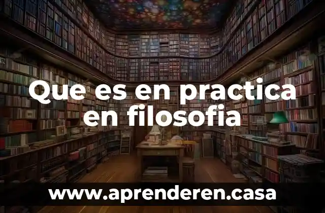 Que es en practica en filosofia