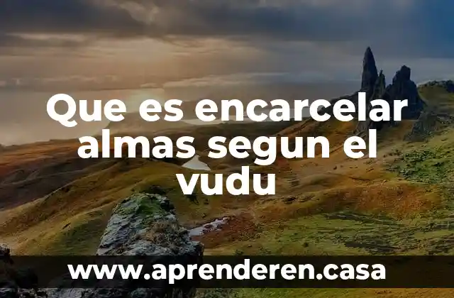 Que es encarcelar almas segun el vudu
