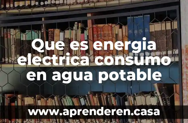 Que es energia electrica consumo en agua potable