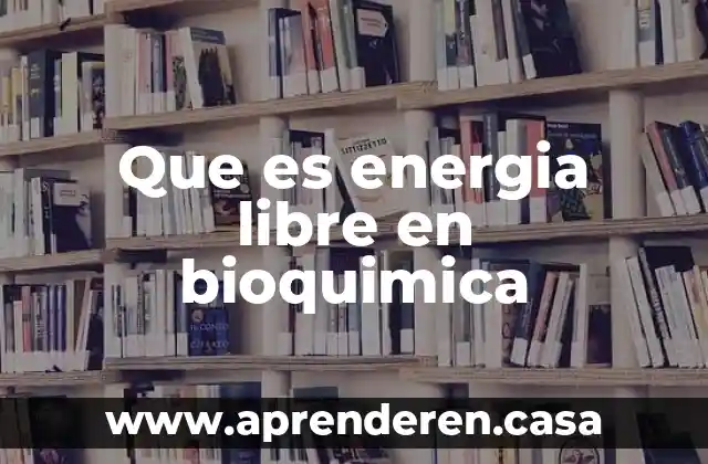 Que es energia libre en bioquimica