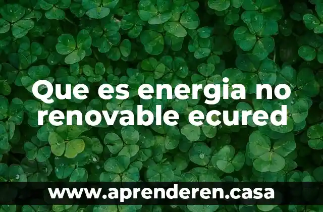 Que es energia no renovable ecured