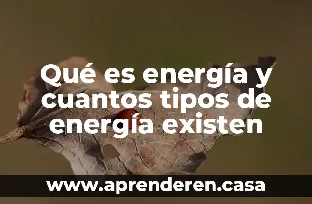 Qué es energía y cuantos tipos de energía existen