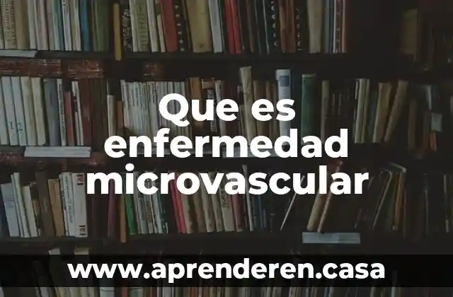 Que es enfermedad microvascular