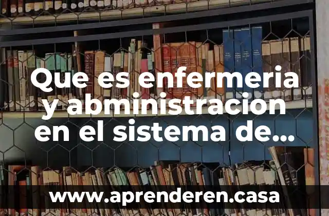 Que es enfermeria y abministracion en el sistema de salud