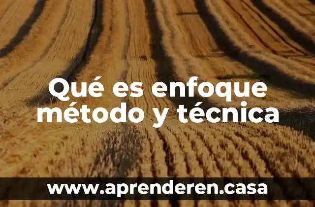 Qué es enfoque método y técnica