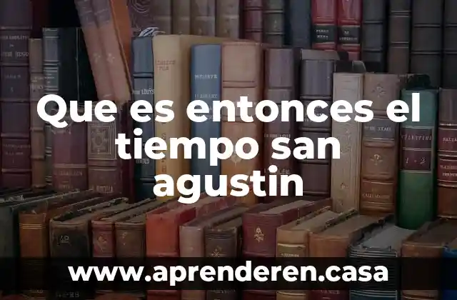 Que es entonces el tiempo san agustin