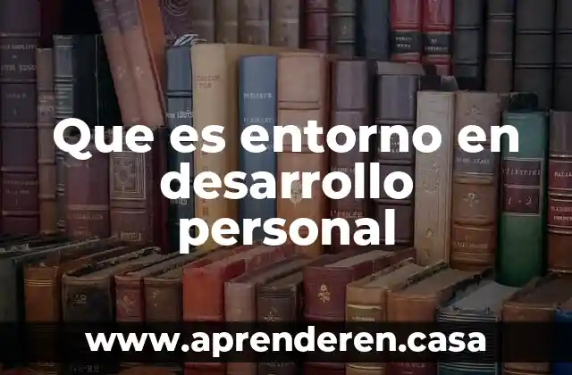 Que es entorno en desarrollo personal