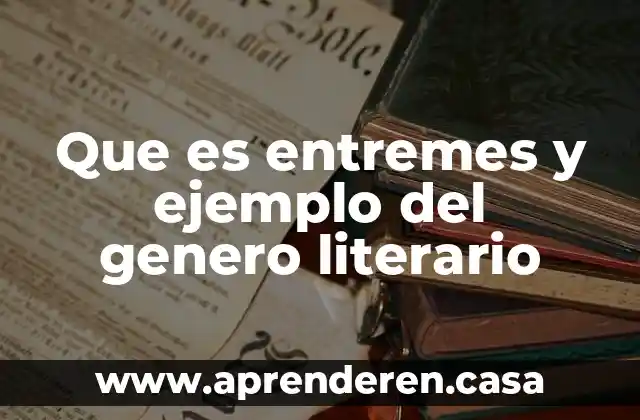 Que es entremes y ejemplo del genero literario