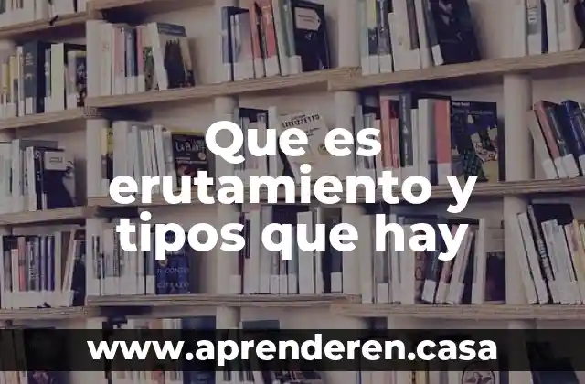 Que es erutamiento y tipos que hay