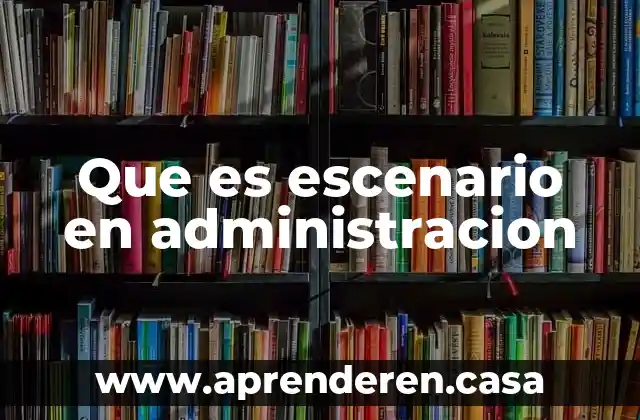 Que es escenario en administracion