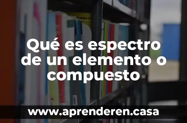 Qué es espectro de un elemento o compuesto