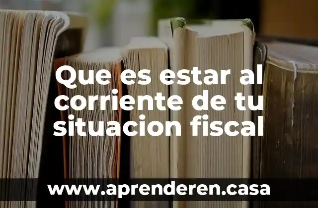 Que es estar al corriente de tu situacion fiscal