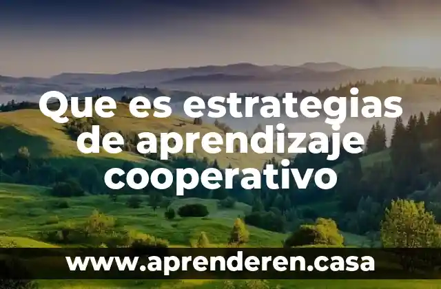 Estrategias de aprendizaje significativo que es 5 Que es estrategias de aprendizaje cooperativo