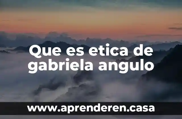 Que es etica de gabriela angulo