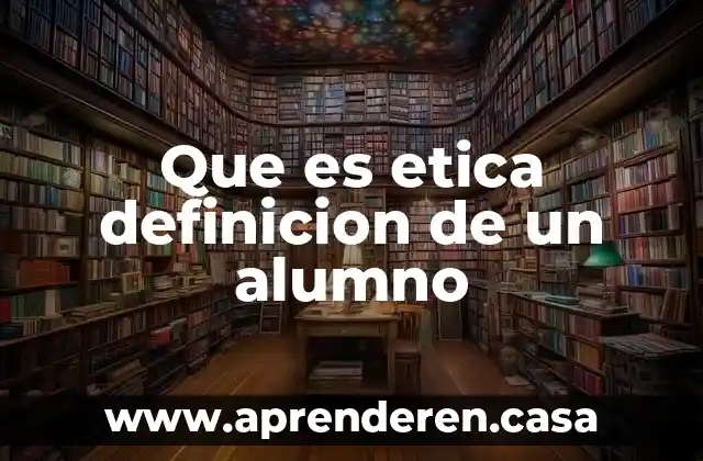 Que es etica definicion de un alumno